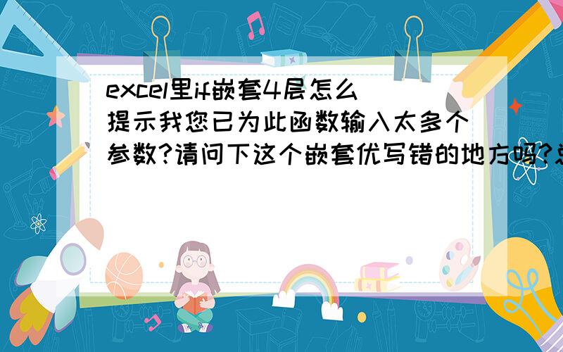 excel里if嵌套4层怎么提示我您已为此函数输入太多个参数?请问下这个嵌套优写错的地方吗?总提示我您已为此函数输入太多个参数：=IF(E7