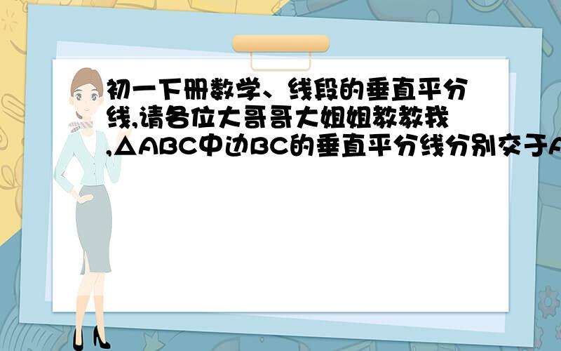 初一下册数学、线段的垂直平分线,请各位大哥哥大姐姐教教我,△ABC中边BC的垂直平分线分别交于AB,BC于点E、D.试说明：1、若BC=10,BE=6,求△BEC的面积.2、试说明△AEC的面积=AC+AB.（要包括上面的