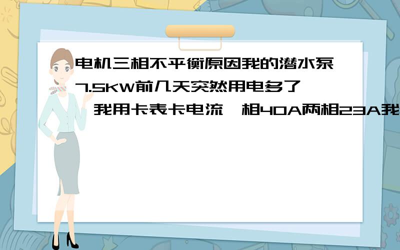 电机三相不平衡原因我的潜水泵7.5KW前几天突然用电多了,我用卡表卡电流一相40A两相23A我看到有个接头接虚,后来修泵的说哪相接虚哪相电流大我觉得他说的不对,问问高手是哪相接虚哪相电