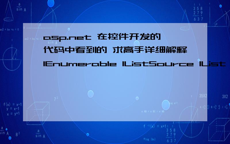 asp.net 在控件开发的代码中看到的 求高手详细解释IEnumerable IListSource IList ITypedList以及他们之间的联系