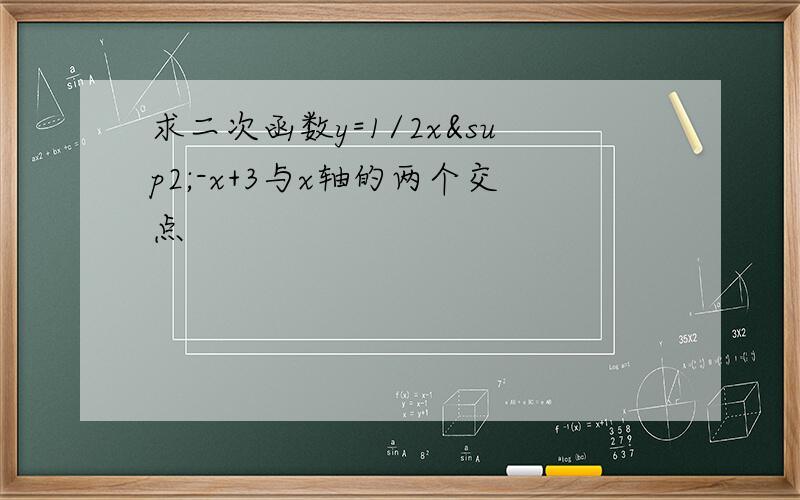 求二次函数y=1/2x²-x+3与x轴的两个交点