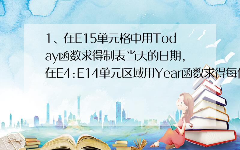 1、在E15单元格中用Today函数求得制表当天的日期,在E4:E14单元区域用Year函数求得每位同学的出生年份,在F4:F14单元区域用函数求得每位同学的年龄（提示,用Today和Year函数）2、在“地址”工作