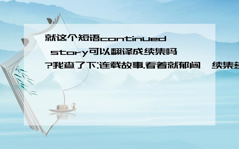 就这个短语continued story可以翻译成续集吗?我查了下:连载故事.看着就郁闷,续集多好听啊