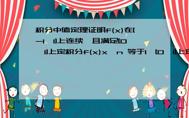 积分中值定理证明f(x)在[-1,1]上连续,且满足[0,1]上定积分f(x)x^n 等于1,[0,1]上定积分f(x)x^k 等于0,k＝0,1,2,...,n-1,证明|f(x)|在[0,1]上的最大值≧(n+1)2^n