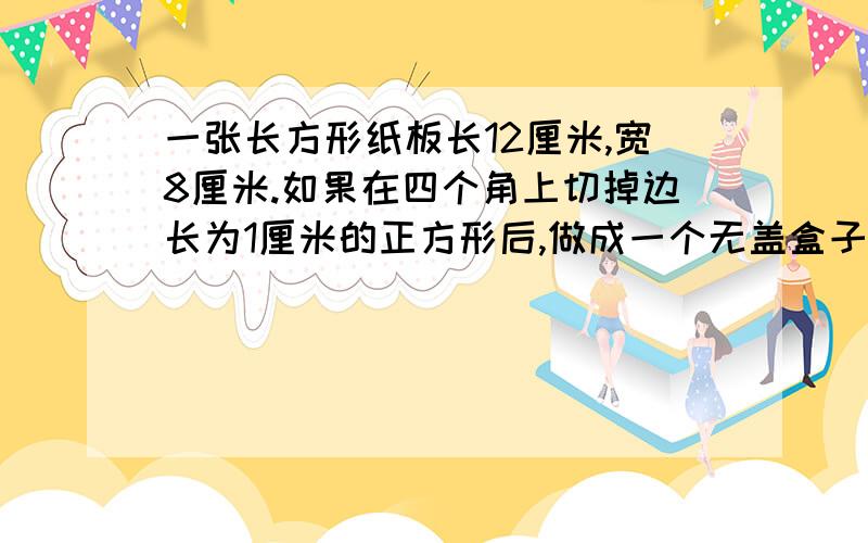 一张长方形纸板长12厘米,宽8厘米.如果在四个角上切掉边长为1厘米的正方形后,做成一个无盖盒子,这个盒子的体积?