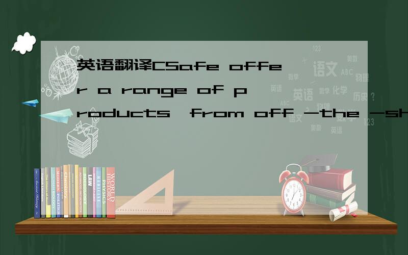 英语翻译CSafe offer a range of products,from off -the -shelf to customised solutions and have some major contracts to their name,such as Swiss WorldCargo,Kuehne&Nagel and IAG Cargo,