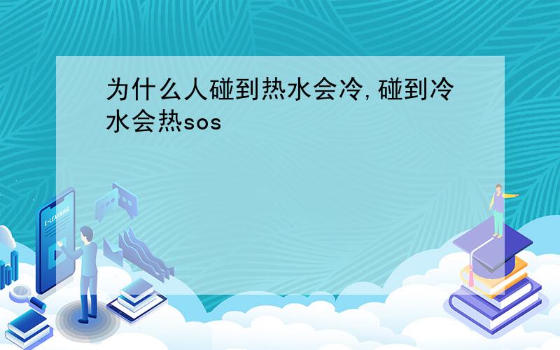 为什么人碰到热水会冷,碰到冷水会热sos