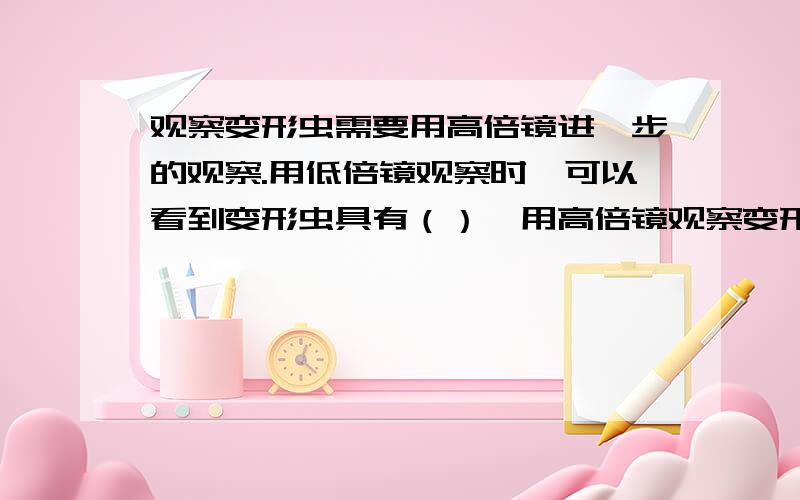 观察变形虫需要用高倍镜进一步的观察.用低倍镜观察时,可以看到变形虫具有（）,用高倍镜观察变形虫：在低倍镜下找到变形虫以后,转动显微镜的（）,将低倍镜移走,换为高倍镜,然后微调（