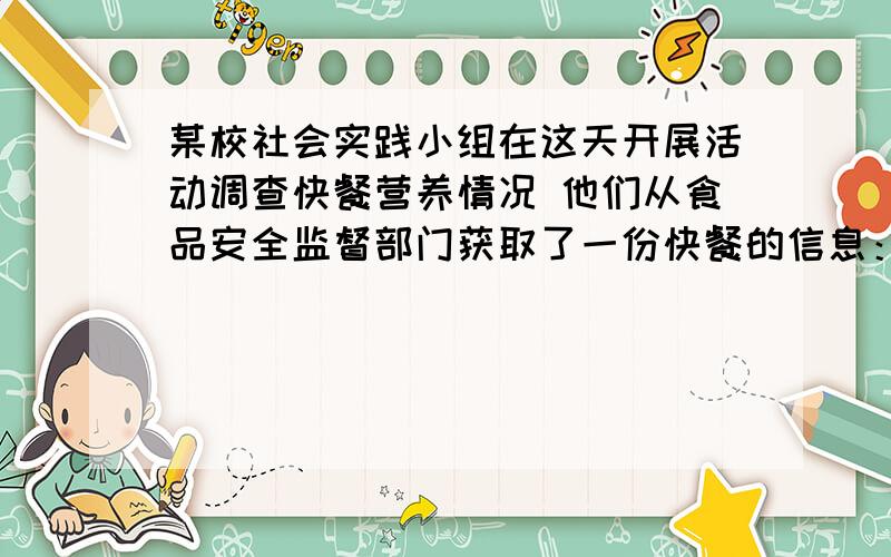 某校社会实践小组在这天开展活动调查快餐营养情况 他们从食品安全监督部门获取了一份快餐的信息：快餐成分：蛋白质,脂肪,矿物质,碳水化物,总质量：400脂肪占百分比：5%；蛋白质质量是