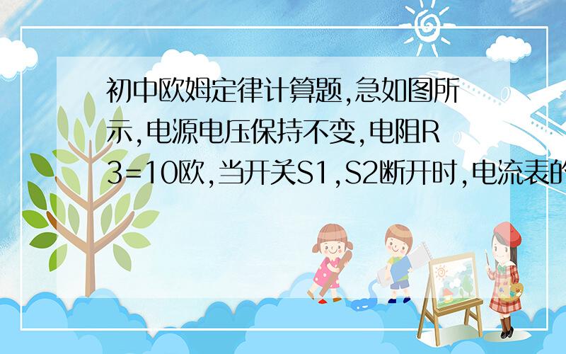 初中欧姆定律计算题,急如图所示,电源电压保持不变,电阻R3=10欧,当开关S1,S2断开时,电流表的示数0.2A,电压表示数为4V,当S1,S2都闭合时,电流表示数0.5A.求R1的阻值,电源电压与R2的阻值.（中考作业