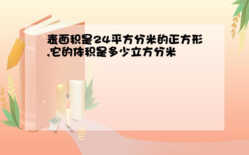 表面积是24平方分米的正方形,它的体积是多少立方分米