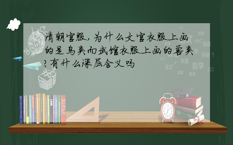 清朝官服,为什么文官衣服上画的是鸟类而武馆衣服上画的兽类?有什么深层含义吗