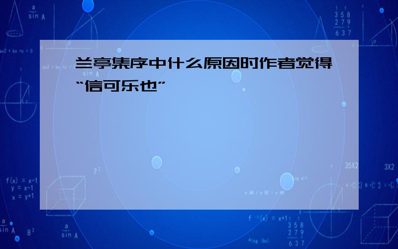 兰亭集序中什么原因时作者觉得“信可乐也”