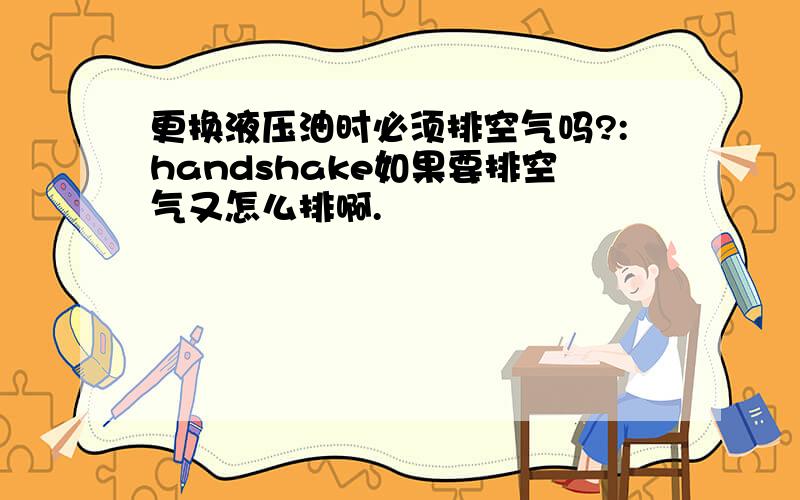 更换液压油时必须排空气吗?:handshake如果要排空气又怎么排啊.