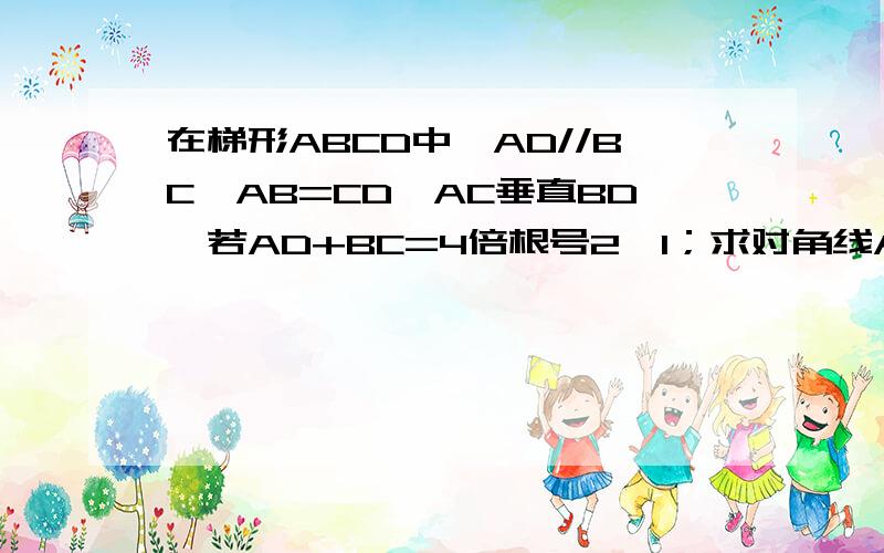 在梯形ABCD中,AD//BC,AB=CD,AC垂直BD,若AD+BC=4倍根号2,1；求对角线AC的长,2；求梯形ABCD的面积