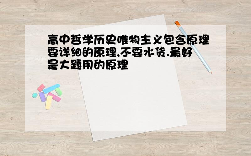 高中哲学历史唯物主义包含原理要详细的原理,不要水货.最好是大题用的原理