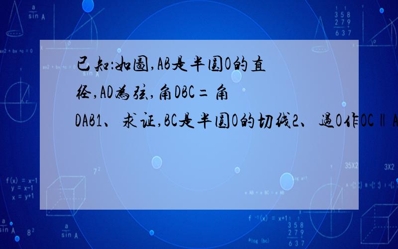 已知：如图,AB是半圆O的直径,AD为弦,角DBC=角 DAB1、求证,BC是半圆O的切线2、过O作OC‖AD,OC交BD于E,若BD=6,CE=4,求AD的长.