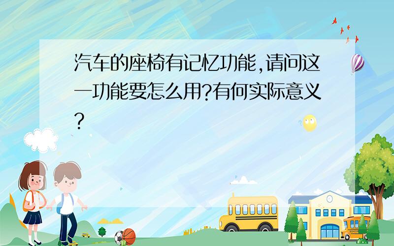 汽车的座椅有记忆功能,请问这一功能要怎么用?有何实际意义?