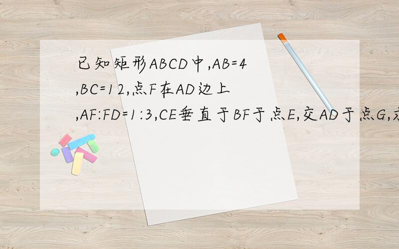 已知矩形ABCD中,AB=4,BC=12,点F在AD边上,AF:FD=1:3,CE垂直于BF于点E,交AD于点G,求三角形BCE的周长.