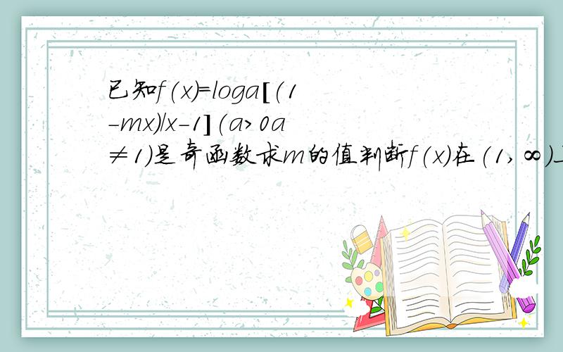 已知f(x)=loga[(1-mx)/x-1](a>0a≠1)是奇函数求m的值判断f(x)在(1,∞）上的单调性已知f(x)=loga[(1-mx)/x-1](a＞0a≠1)是奇函数求m的值判断f(x)在(1,∞）上的单调性