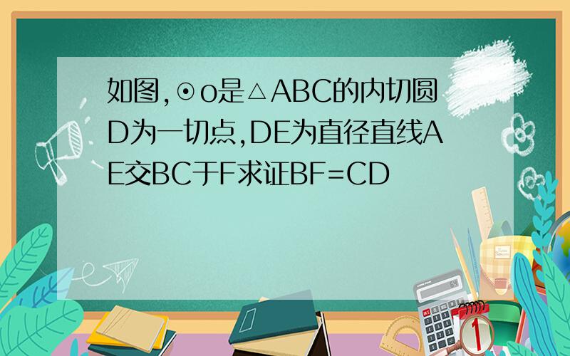 如图,⊙o是△ABC的内切圆D为一切点,DE为直径直线AE交BC于F求证BF=CD