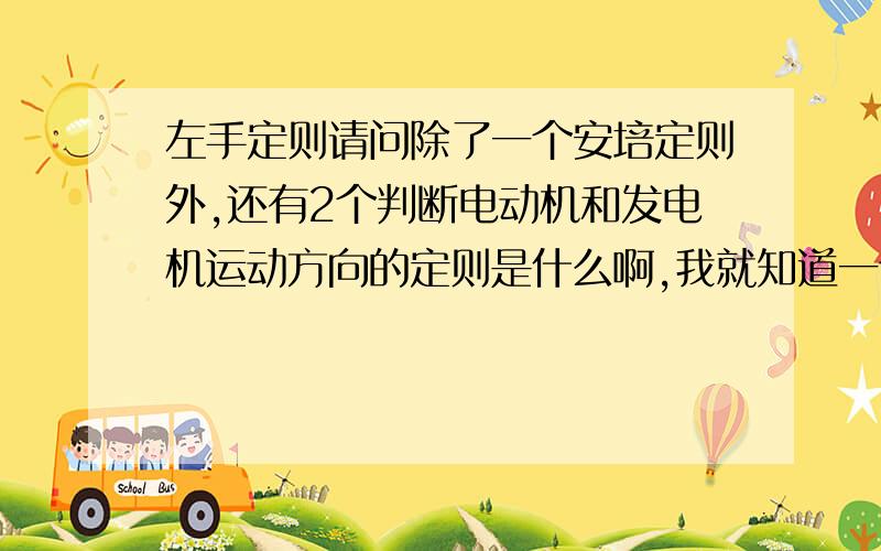 左手定则请问除了一个安培定则外,还有2个判断电动机和发电机运动方向的定则是什么啊,我就知道一个左手一个右手,但不知道具体怎么搞