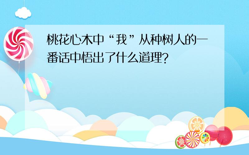 桃花心木中“我”从种树人的一番话中悟出了什么道理?