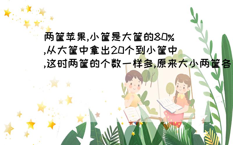 两筐苹果,小筐是大筐的80%,从大筐中拿出20个到小筐中,这时两筐的个数一样多,原来大小两筐各有多少个?