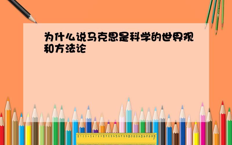 为什么说马克思是科学的世界观和方法论