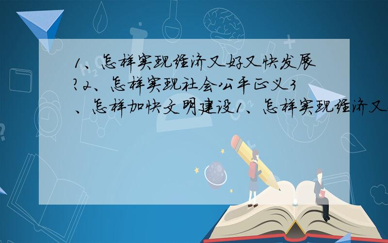 1、怎样实现经济又好又快发展?2、怎样实现社会公平正义3、怎样加快文明建设1、怎样实现经济又好又快发展?2、怎样实现社会公平正义3、怎样加快文明建设4、怎样发展社会事业5、怎样建设