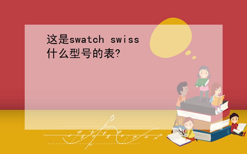 这是swatch swiss什么型号的表?