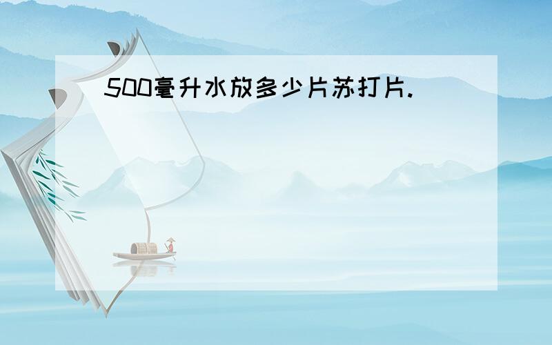 500毫升水放多少片苏打片.