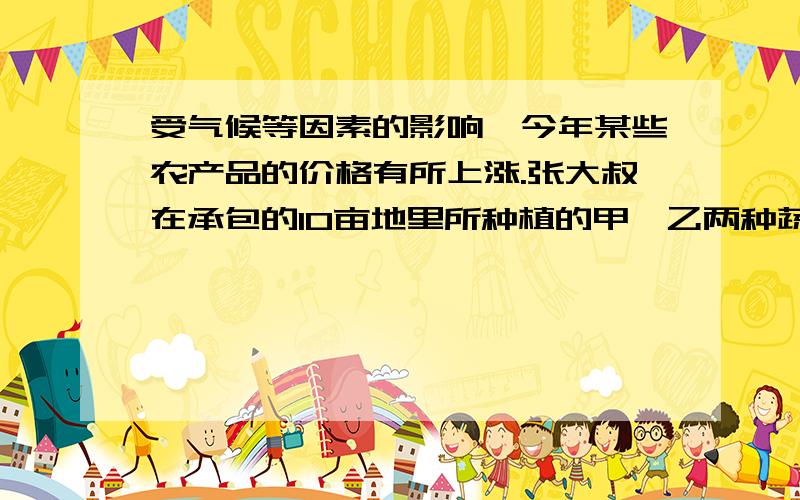 受气候等因素的影响,今年某些农产品的价格有所上涨.张大叔在承包的10亩地里所种植的甲、乙两种蔬菜共获13800元,其中甲种蔬菜每亩获利1200元,乙种蔬菜每亩获利1500元,则甲、乙两种蔬菜各