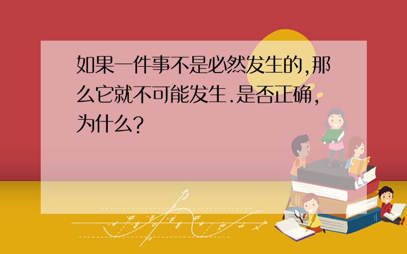 如果一件事不是必然发生的,那么它就不可能发生.是否正确,为什么?