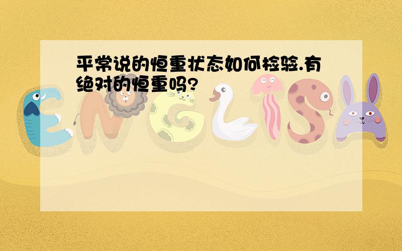 平常说的恒重状态如何检验.有绝对的恒重吗?