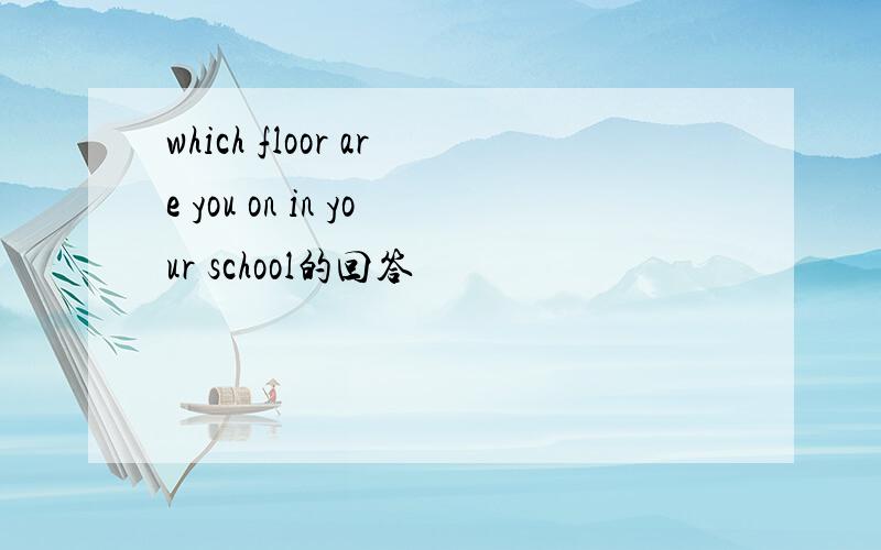 which floor are you on in your school的回答