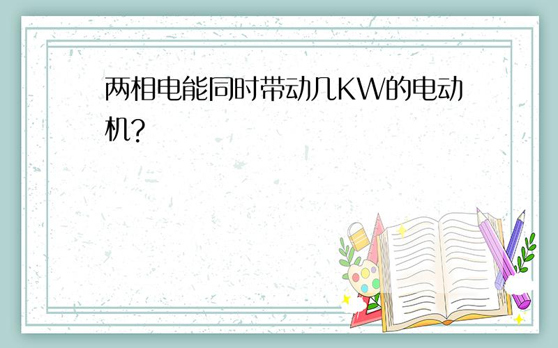 两相电能同时带动几KW的电动机?