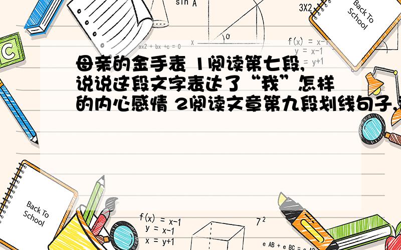 母亲的金手表 1阅读第七段,说说这段文字表达了“我”怎样的内心感情 2阅读文章第九段划线句子,说说母亲的深意具体指的是什么?划线句子：有一天,我忽然省悟 ：徒悲无益,这绝不是母亲隐