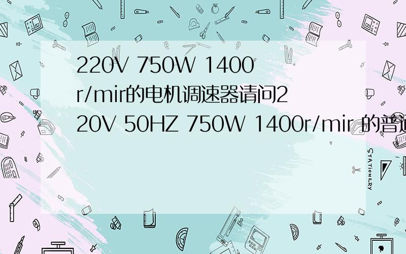 220V 750W 1400r/mir的电机调速器请问220V 50HZ 750W 1400r/mir 的普通电机可以用调速器或者其他什么办法自由调低转速吗?用什么调速器好,市场上的调速器好像都很贵的,要3-400一个天贵.带电容的电机