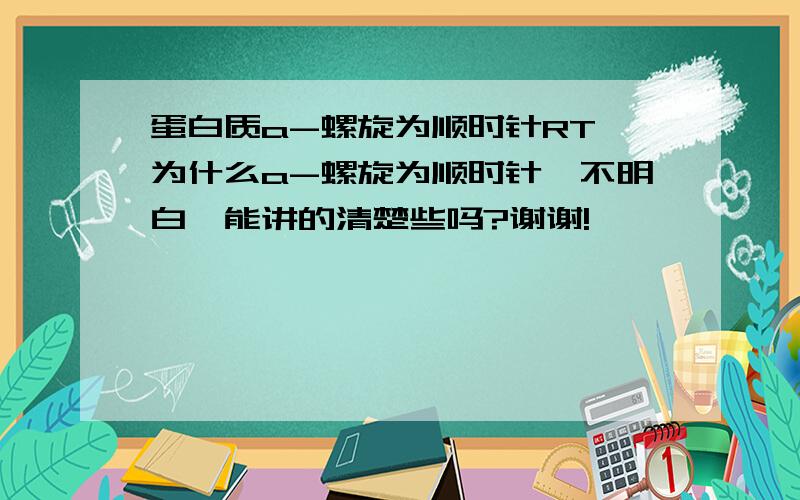 蛋白质a-螺旋为顺时针RT,为什么a-螺旋为顺时针,不明白,能讲的清楚些吗?谢谢!