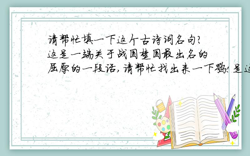 请帮忙填一下这个古诗词名句?这是一端关于战国楚国最出名的屈原的一段话,请帮忙找出来一下嘛!是这样的   屈平疾王听之不聪也,.,推此志也,虽与日月争光可也! 谢谢