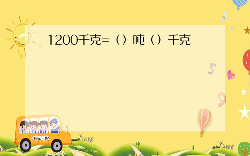 1200千克=（）吨（）千克