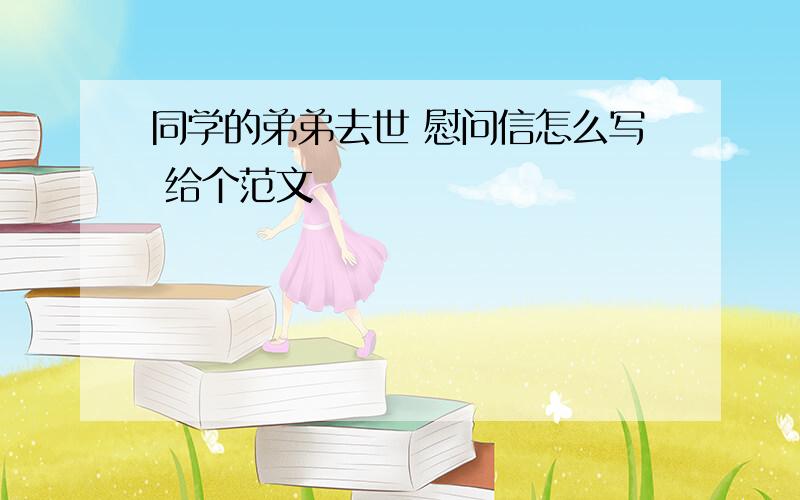 同学的弟弟去世 慰问信怎么写 给个范文