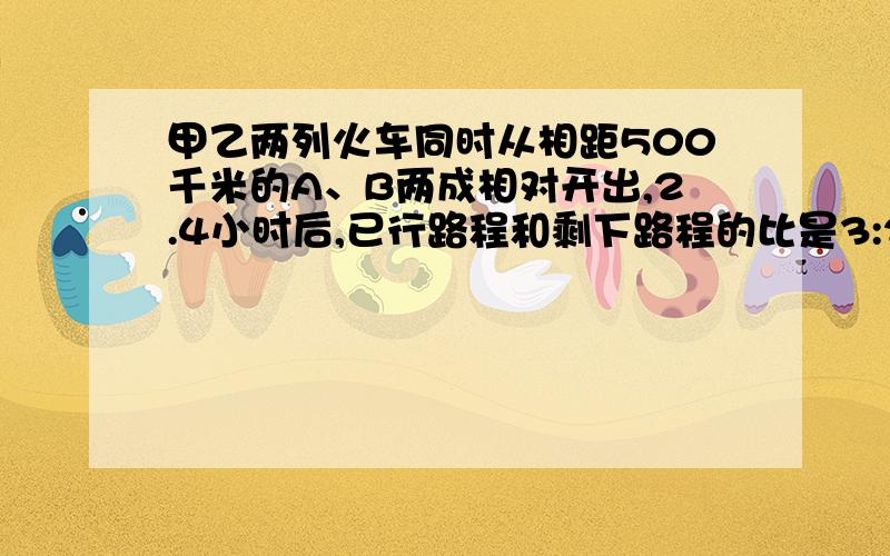 甲乙两列火车同时从相距500千米的A、B两成相对开出,2.4小时后,已行路程和剩下路程的比是3:2,他们多长时间相遇?