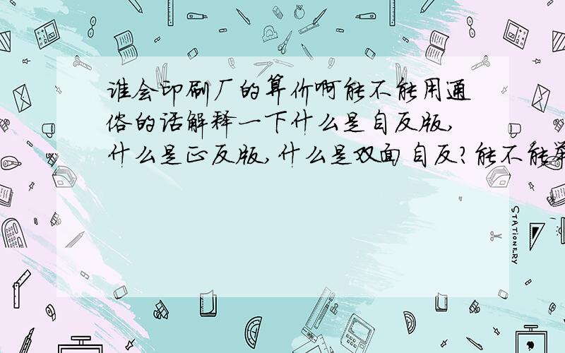 谁会印刷厂的算价啊能不能用通俗的话解释一下什么是自反版,什么是正反版,什么是双面自反?能不能举一些例子让我以后可以很容易就判断出来