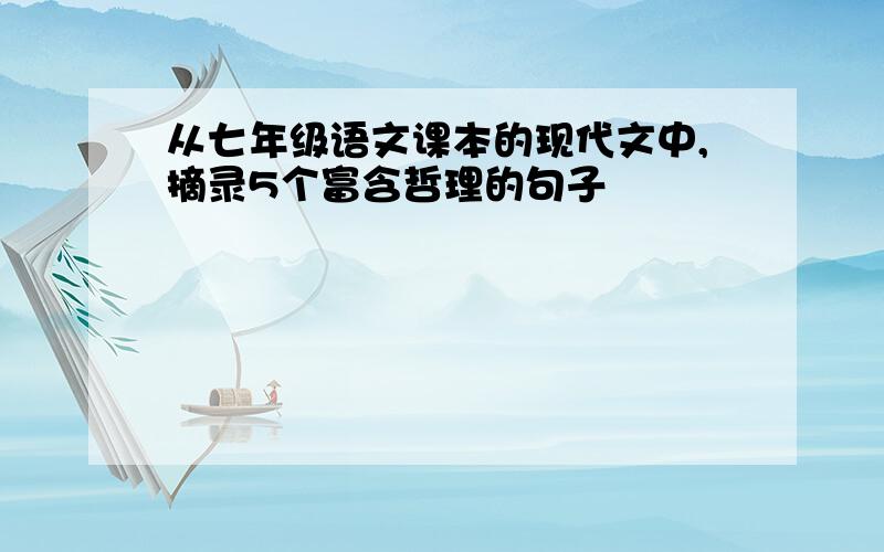 从七年级语文课本的现代文中,摘录5个富含哲理的句子