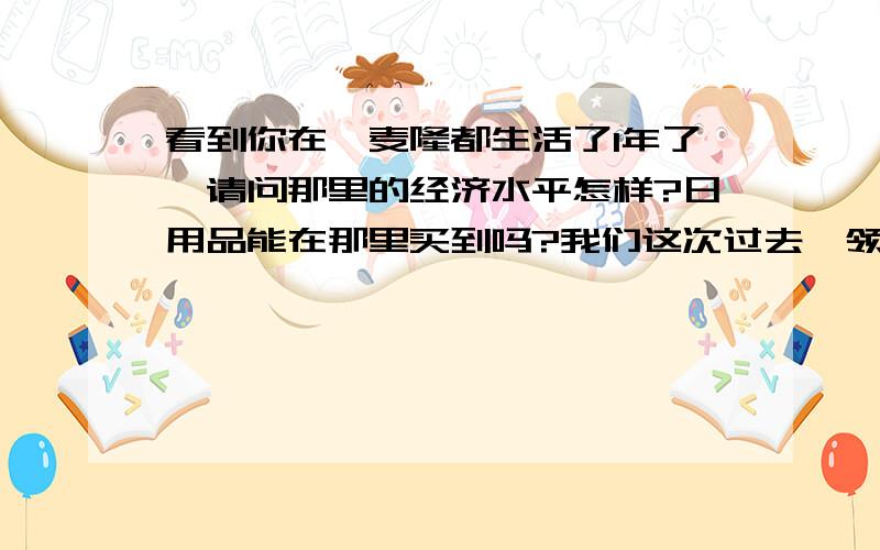 看到你在喀麦隆都生活了1年了,请问那里的经济水平怎样?日用品能在那里买到吗?我们这次过去,领导让我买床上用品,请问需要带棉絮这样厚实的,还是毛毯或者毛巾被就可以了呢?