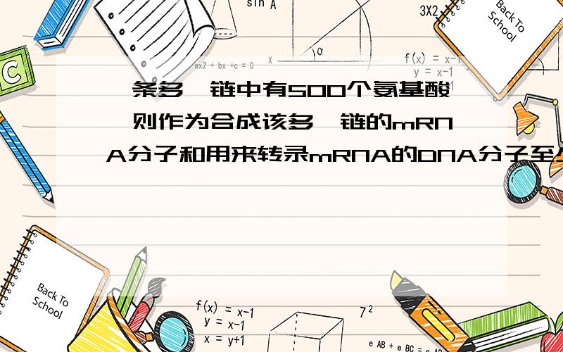 一条多肽链中有500个氨基酸,则作为合成该多肽链的mRNA分子和用来转录mRNA的DNA分子至少有减基多少个