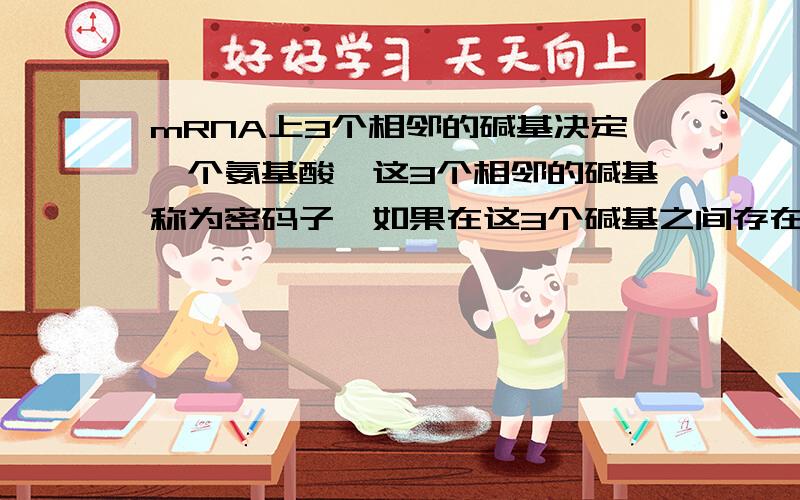 mRNA上3个相邻的碱基决定一个氨基酸,这3个相邻的碱基称为密码子,如果在这3个碱基之间存在内含子不就不成立了吗