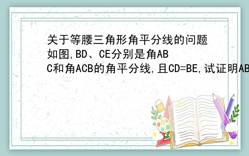 关于等腰三角形角平分线的问题如图,BD、CE分别是角ABC和角ACB的角平分线,且CD=BE,试证明AB=AC